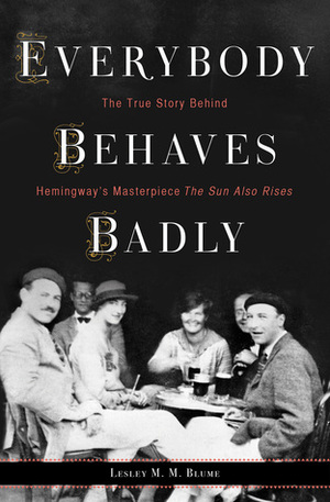 Cover of Everybody Behaves Badly: The True Story Behind Hemingway’s Masterpiece The Sun Also Rises