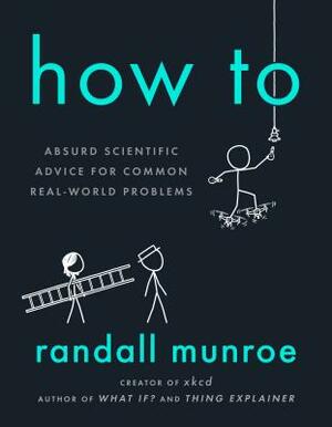 Cover of How To: Absurd Scientific Advice for Common Real-World Problems