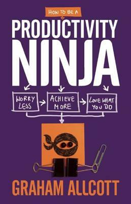 Cover of How to be a Productivity Ninja: Worry Less, Achieve More and Love What You Do