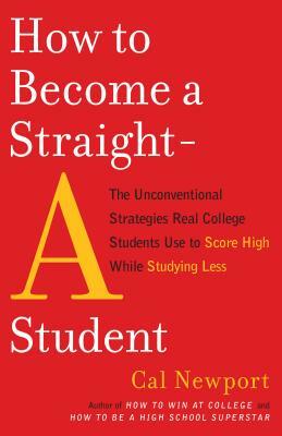 Cover of How to Become a Straight-A Student: The Unconventional Strategies Real College Students Use to Score High While Studying Less