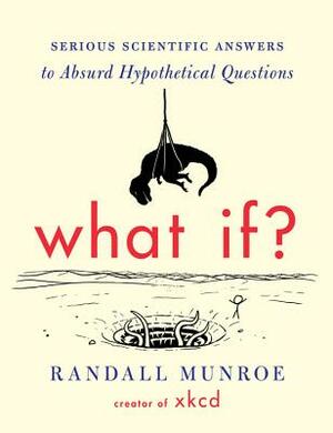 Cover of What If?: Serious Scientific Answers to Absurd Hypothetical Questions
